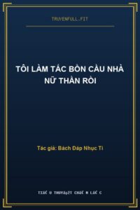Tôi Làm Tắc Bồn Cầu Nhà Nữ Thần Rồi