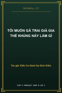 Tôi Muốn Gã Trai Già Gia Thế Khủng Này Làm Gì