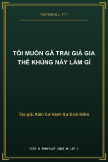 Tôi Muốn Gã Trai Già Gia Thế Khủng Này Làm Gì