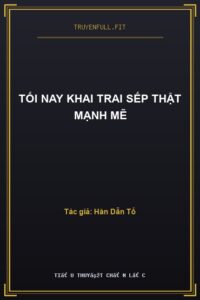 Tối Nay Khai Trai Sếp Thật Mạnh Mẽ