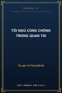 Tôi Ngủ Cùng Chồng Trong Quan Tài
