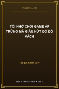 Tôi Nhờ Chơi Game Ấp Trứng Mà Giàu Nứt Đố Đổ Vách