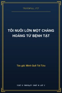 Tôi Nuôi Lớn Một Chàng Hoàng Tử Bệnh Tật