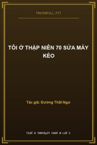 Tôi Ở Thập Niên 70 Sửa Máy Kéo