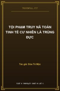 Tội Phạm Truy Nã Toàn Tinh Tế Cư Nhiên Là Trùng Đực