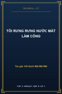 Tôi Rưng Rưng Nước Mắt Làm Công