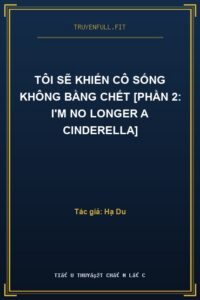 Tôi Sẽ Khiến Cô Sống Không Bằng Chết [Phần 2: I’M No Longer A Cinderella]