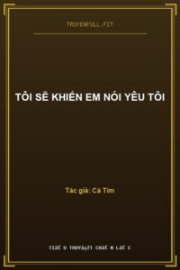 Tôi Sẽ Khiến Em Nói Yêu Tôi