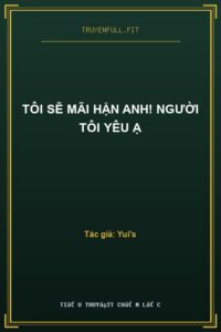 Tôi Sẽ Mãi Hận Anh! Người Tôi Yêu Ạ