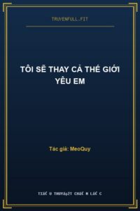 Tôi Sẽ Thay Cả Thế Giới Yêu Em
