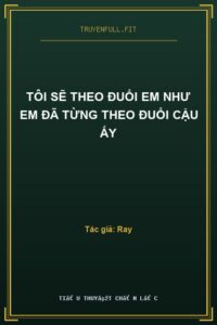 Tôi Sẽ Theo Đuổi Em Như Em Đã Từng Theo Đuổi Cậu Ấy
