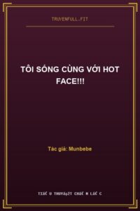 Tôi Sống Cùng Với Hot Face!!!