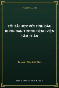 Tôi Tái Hợp Với Tình Đầu Khốn Nạn Trong Bệnh Viện Tâm Thần