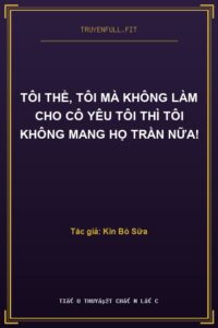 Tôi Thề, Tôi Mà Không Làm Cho Cô Yêu Tôi Thì Tôi Không Mang Họ Trần Nữa!