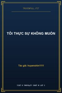 Tôi Thực Sự Không Muốn