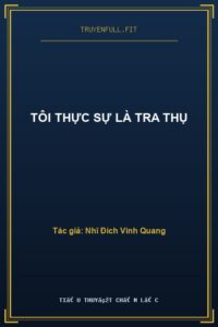 Tôi Thực Sự Là Tra Thụ