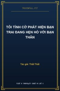 Tôi Tình Cờ Phát Hiện Bạn Trai Đang Hẹn Hò Với Bạn Thân