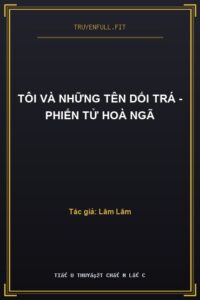 Tôi Và Những Tên Dối Trá – Phiến Tử Hoà Ngã