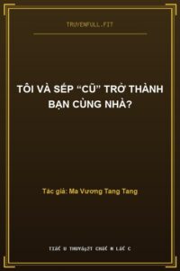 Tôi Và Sếp “Cũ” Trở Thành Bạn Cùng Nhà?