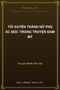 Tôi Xuyên Thành Nữ Phụ Ác Độc Trong Truyện Đam Mỹ