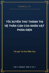 Tôi Xuyên Thư Thành Thị Vệ Thân Cận Của Nhân Vật Phản Diện