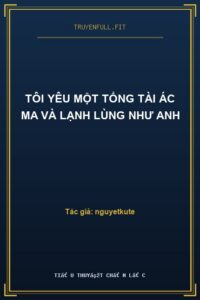 Tôi Yêu Một Tổng Tài Ác Ma Và Lạnh Lùng Như Anh