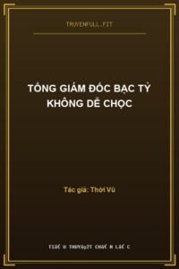 Tổng Giám Đốc Bạc Tỷ Không Dễ Chọc
