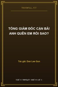 Tổng Giám Đốc Cặn Bã! Anh Quên Em Rồi sao?