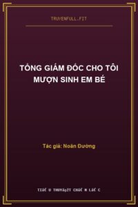 Tổng Giám Đốc Cho Tôi Mượn Sinh Em Bé