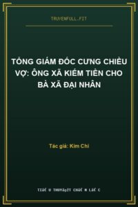 Tổng Giám Đốc Cưng Chiều Vợ: Ông Xã Kiếm Tiền Cho Bà Xã Đại Nhân