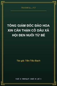 Tổng Giám Đốc Đào Hoa Xin Cẩn Thận Cô Dâu Xã Hội Đen Nuôi Từ Bé