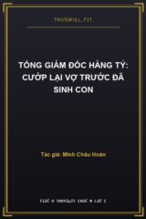 Tổng Giám Đốc Hàng Tỷ: Cướp Lại Vợ Trước Đã Sinh Con