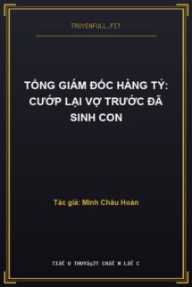 Tổng Giám Đốc Hàng Tỷ: Cướp Lại Vợ Trước Đã Sinh Con