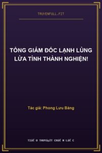 Tổng Giám Đốc Lạnh Lùng Lừa Tình Thành Nghiện!