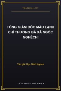 Tổng Giám Đốc Máu Lạnh Chỉ Thương Bà Xã Ngốc Nghếch!