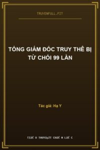 Tổng Giám Đốc Truy Thê Bị Từ Chối 99 Lần