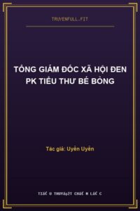 Tổng Giám Đốc Xã Hội Đen PK Tiểu Thư Bé Bỏng