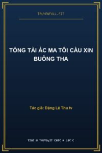 Tổng Tài Ác Ma Tôi Cầu Xin Buông Tha