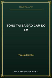 Tổng Tài Bá Đạo Cám Dỗ Em