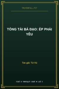 Tổng Tài Bá Đạo: Ép Phải Yêu