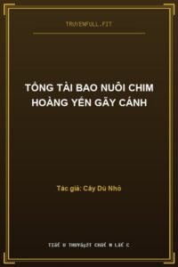 Tổng Tài Bao Nuôi Chim Hoàng Yến Gãy Cánh