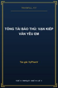Tổng Tài Báo Thù: Vạn Kiếp Vẫn Yêu Em
