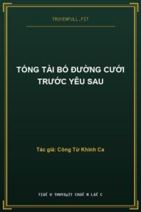 Tổng Tài Bố Đường Cưới Trước Yêu Sau