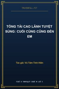 Tổng Tài Cao Lãnh Tuyệt Sủng: Cuối Cùng Cũng Đến Em