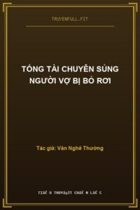 Tổng Tài Chuyên Sủng Người Vợ Bị Bỏ Rơi