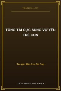 Tổng Tài Cực Sủng Vợ Yêu Trẻ Con