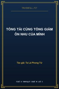 Tổng Tài Cùng Tổng Giám Ôn Nhu Của Mình