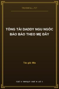 Tổng Tài Daddy Ngu Ngốc Bảo Bảo Theo Mẹ Đây