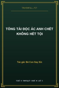 Tổng Tài Độc Ác Anh Chết Không Hết Tội