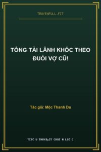 Tổng Tài Lãnh Khốc Theo Đuổi Vợ Cũ!